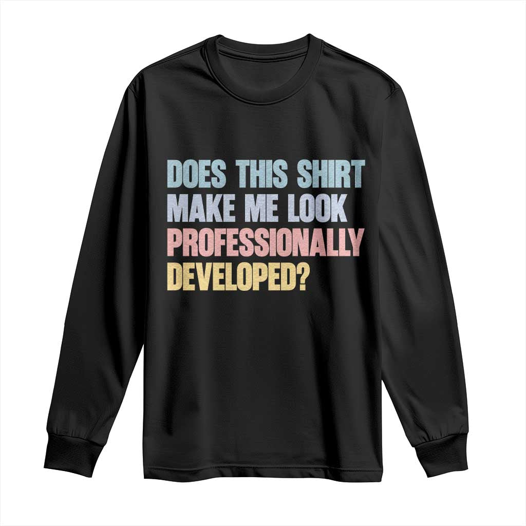 Does This Shirt Make Me Look Professionally Developed Long Sleeve Shirt Vintage Pastel Funny Professional Development Workplace Humor TS02 Black Print Your Wear