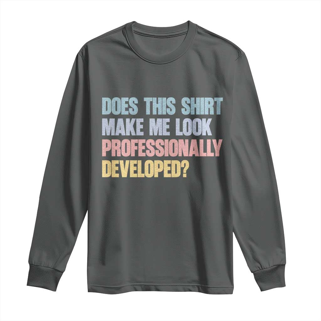 Does This Shirt Make Me Look Professionally Developed Long Sleeve Shirt Vintage Pastel Funny Professional Development Workplace Humor TS02 Dark Heather Print Your Wear