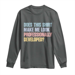 Does This Shirt Make Me Look Professionally Developed Long Sleeve Shirt Vintage Pastel Funny Professional Development Workplace Humor TS02 Dark Heather Print Your Wear