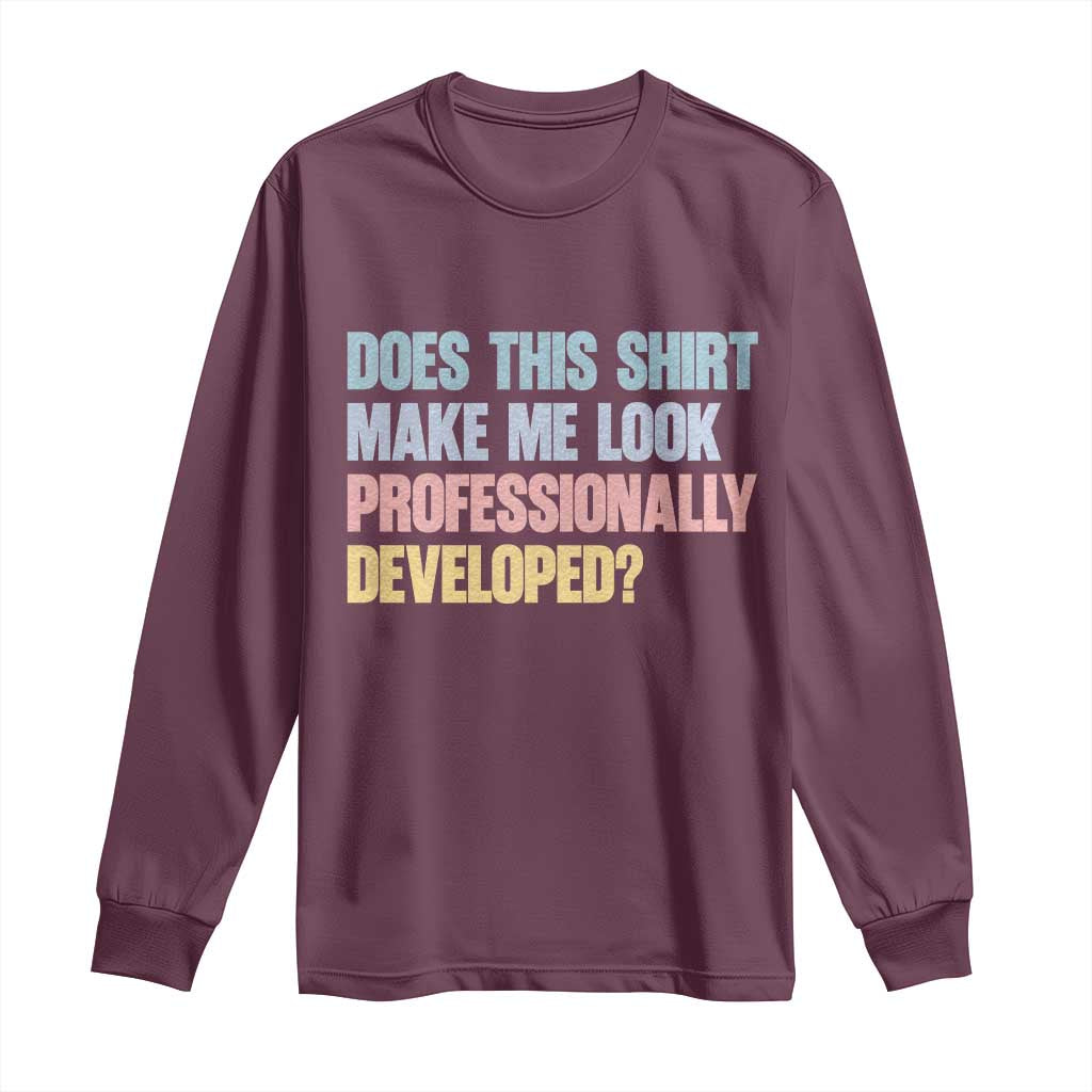 Does This Shirt Make Me Look Professionally Developed Long Sleeve Shirt Vintage Pastel Funny Professional Development Workplace Humor TS02 Maroon Print Your Wear