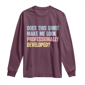 Does This Shirt Make Me Look Professionally Developed Long Sleeve Shirt Vintage Pastel Funny Professional Development Workplace Humor TS02 Maroon Print Your Wear