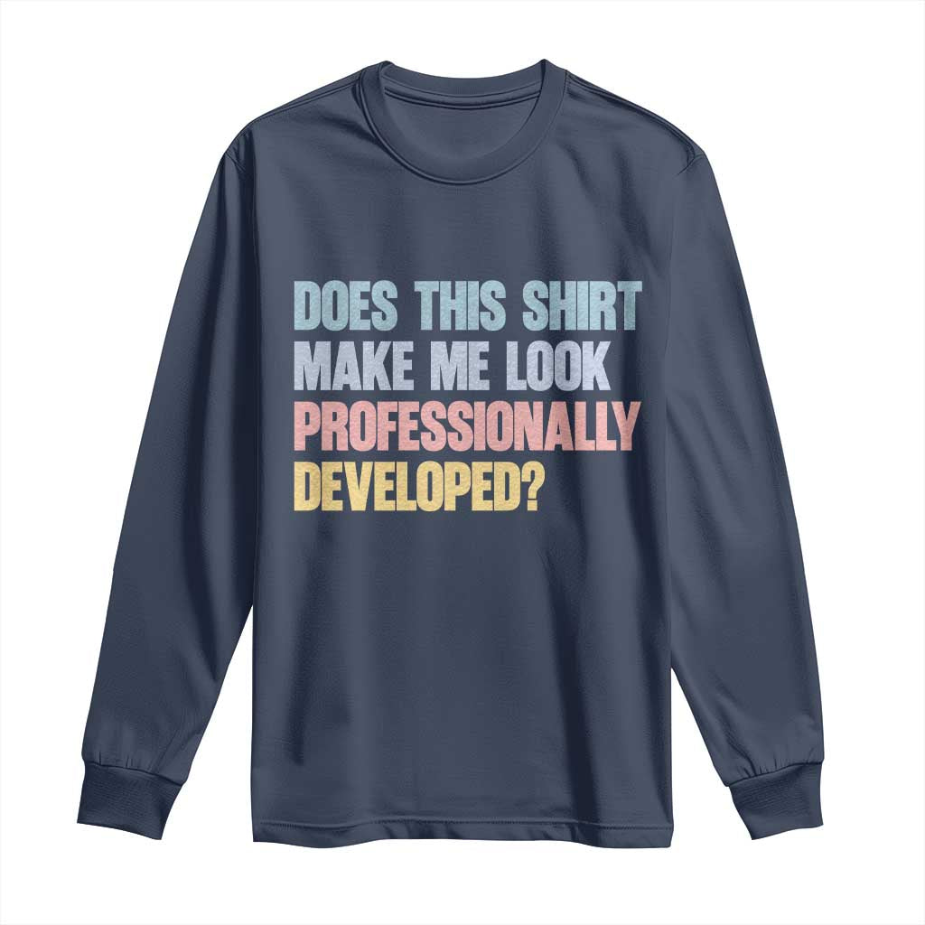 Does This Shirt Make Me Look Professionally Developed Long Sleeve Shirt Vintage Pastel Funny Professional Development Workplace Humor TS02 Navy Print Your Wear