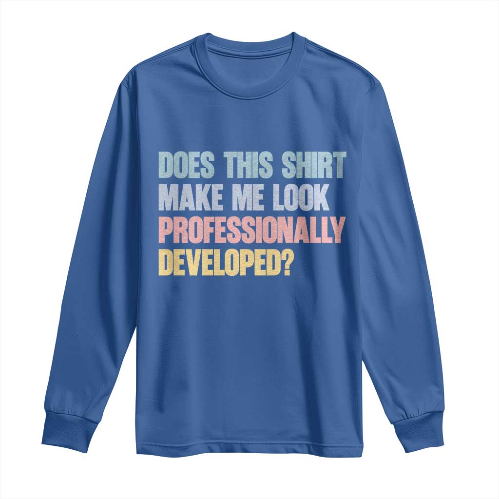 Does This Shirt Make Me Look Professionally Developed Long Sleeve Shirt Vintage Pastel Funny Professional Development Workplace Humor TS02 Royal Blue Print Your Wear