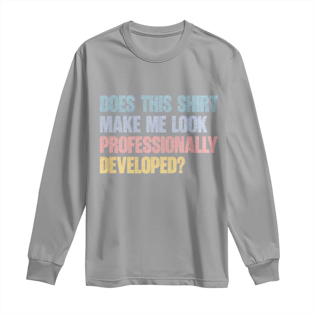 Does This Shirt Make Me Look Professionally Developed Long Sleeve Shirt Vintage Pastel Funny Professional Development Workplace Humor TS02 Sport Gray Print Your Wear