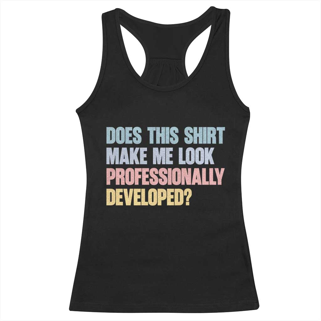 Does This Shirt Make Me Look Professionally Developed Racerback Tank Top Vintage Pastel Funny Professional Development Workplace Humor TS02 Black Print Your Wear