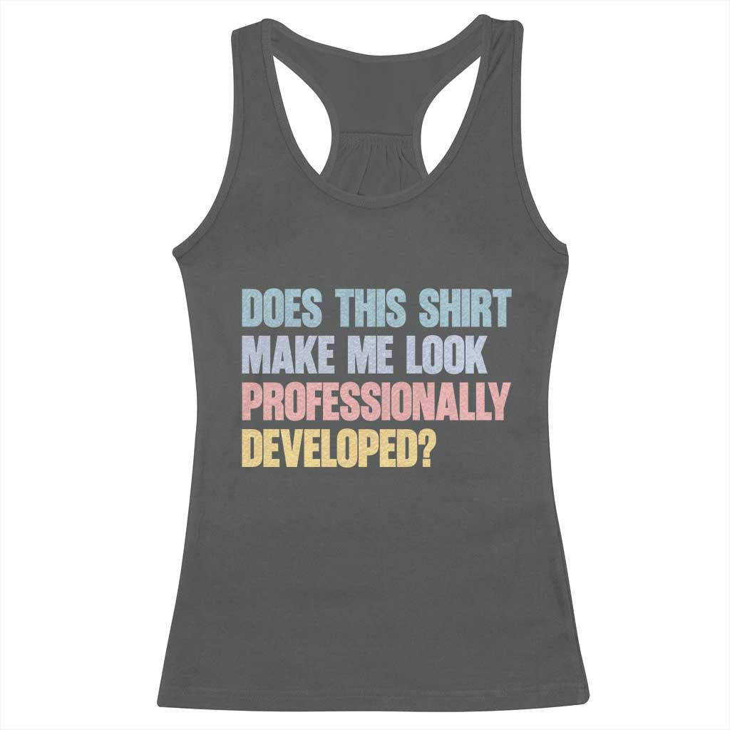 Does This Shirt Make Me Look Professionally Developed Racerback Tank Top Vintage Pastel Funny Professional Development Workplace Humor TS02 Dark Heather Print Your Wear