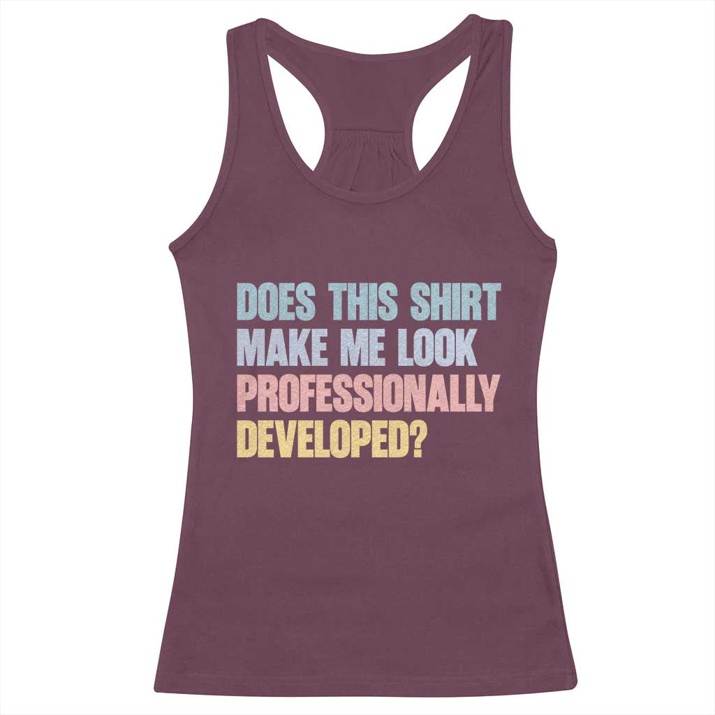 Does This Shirt Make Me Look Professionally Developed Racerback Tank Top Vintage Pastel Funny Professional Development Workplace Humor TS02 Maroon Print Your Wear