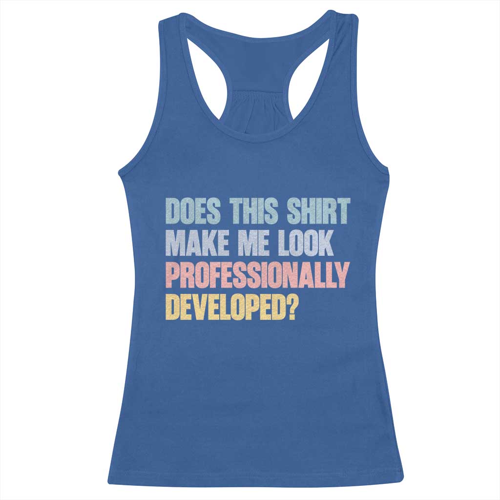 Does This Shirt Make Me Look Professionally Developed Racerback Tank Top Vintage Pastel Funny Professional Development Workplace Humor TS02 Royal Blue Print Your Wear