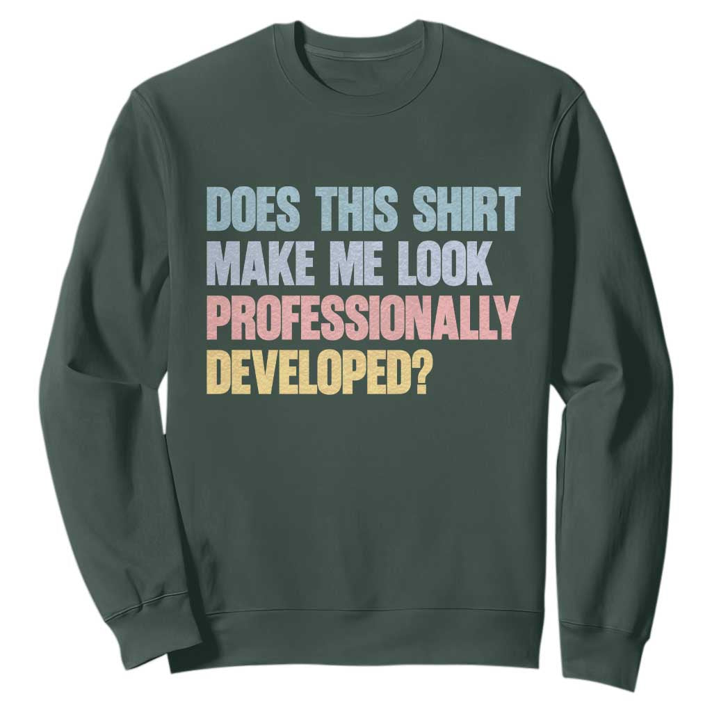 Does This Shirt Make Me Look Professionally Developed Sweatshirt Vintage Pastel Funny Professional Development Workplace Humor TS02 Dark Forest Green Print Your Wear