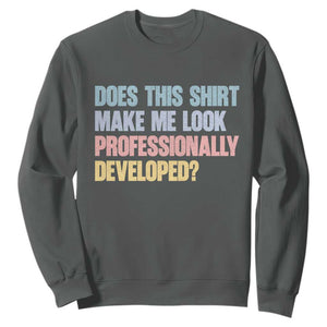 Does This Shirt Make Me Look Professionally Developed Sweatshirt Vintage Pastel Funny Professional Development Workplace Humor TS02 Dark Heather Print Your Wear