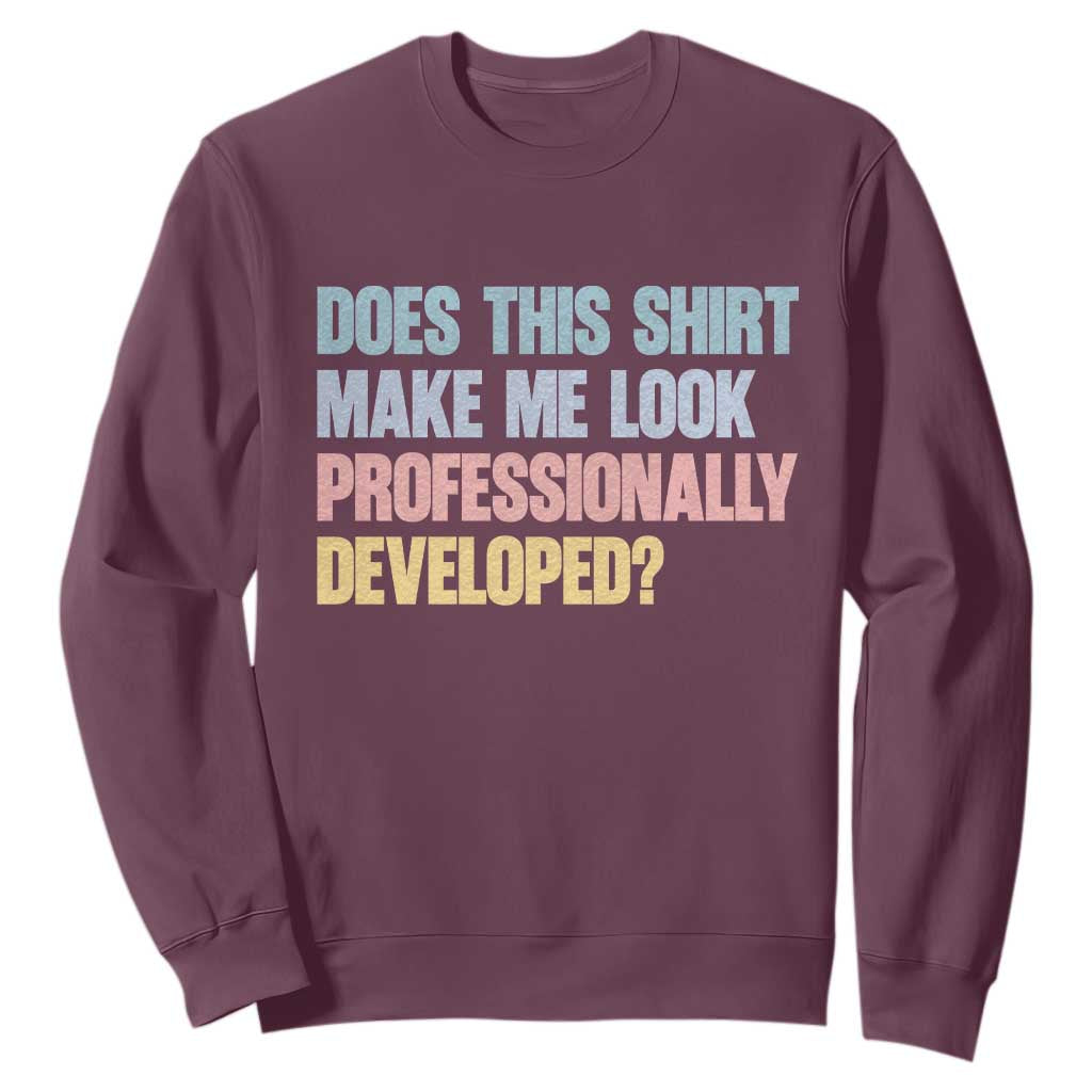 Does This Shirt Make Me Look Professionally Developed Sweatshirt Vintage Pastel Funny Professional Development Workplace Humor TS02 Maroon Print Your Wear
