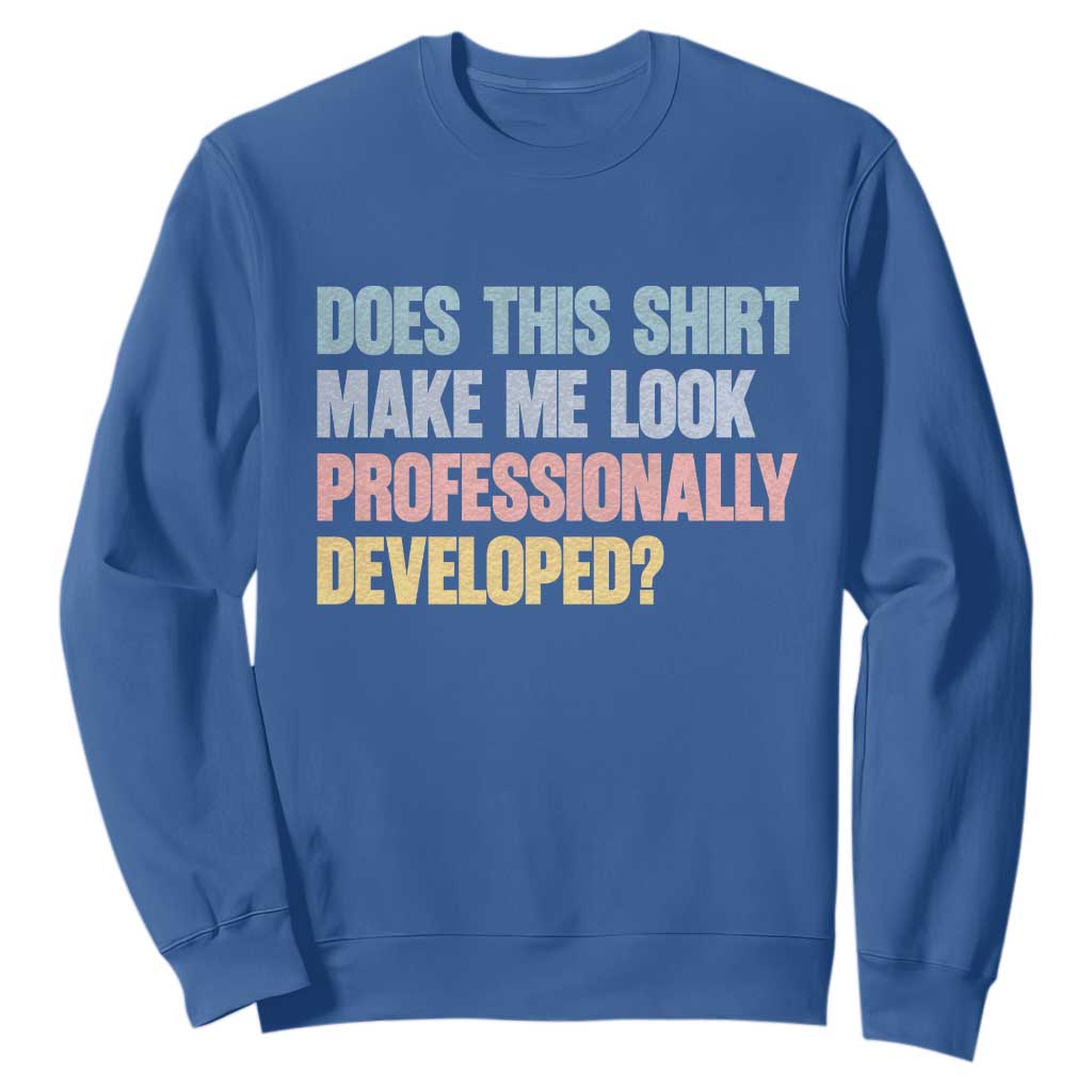 Does This Shirt Make Me Look Professionally Developed Sweatshirt Vintage Pastel Funny Professional Development Workplace Humor TS02 Royal Blue Print Your Wear