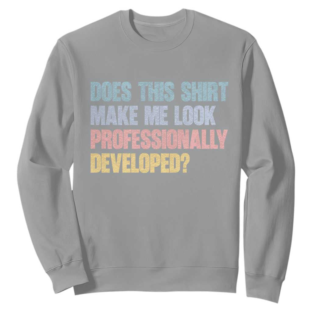 Does This Shirt Make Me Look Professionally Developed Sweatshirt Vintage Pastel Funny Professional Development Workplace Humor TS02 Sport Gray Print Your Wear
