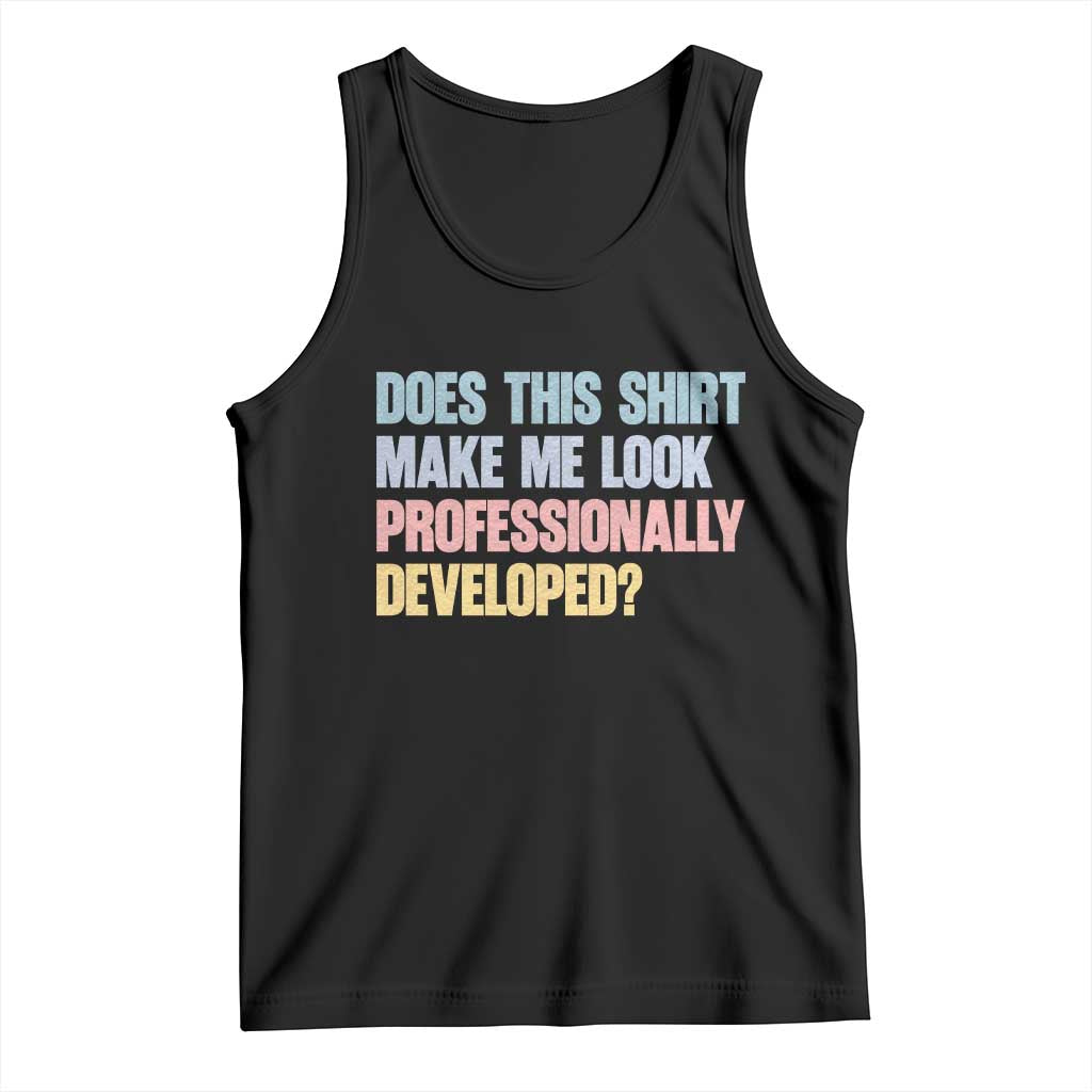Does This Shirt Make Me Look Professionally Developed Tank Top Vintage Pastel Funny Professional Development Workplace Humor TS02 Black Print Your Wear
