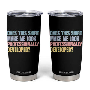 Does This Shirt Make Me Look Professionally Developed Tumbler Cup Vintage Pastel Funny Professional Development Workplace Humor TS02 Black Print Your Wear