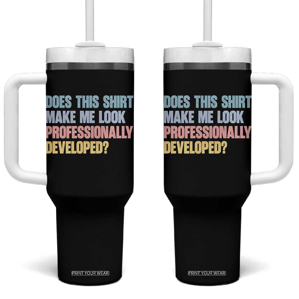 Does This Shirt Make Me Look Professionally Developed Tumbler With Handle Vintage Pastel Funny Professional Development Workplace Humor TS02 One Size: 40 oz Black Print Your Wear