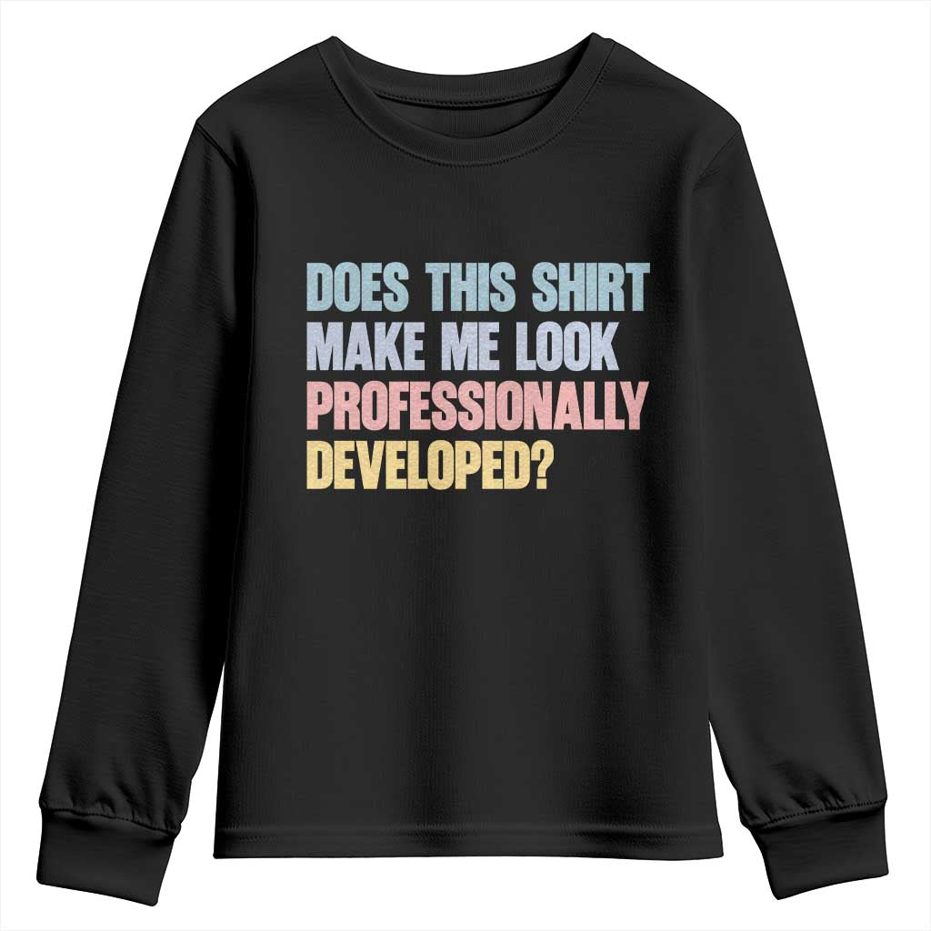 Does This Shirt Make Me Look Professionally Developed Youth Sweatshirt Vintage Pastel Funny Professional Development Workplace Humor TS02 Black Print Your Wear