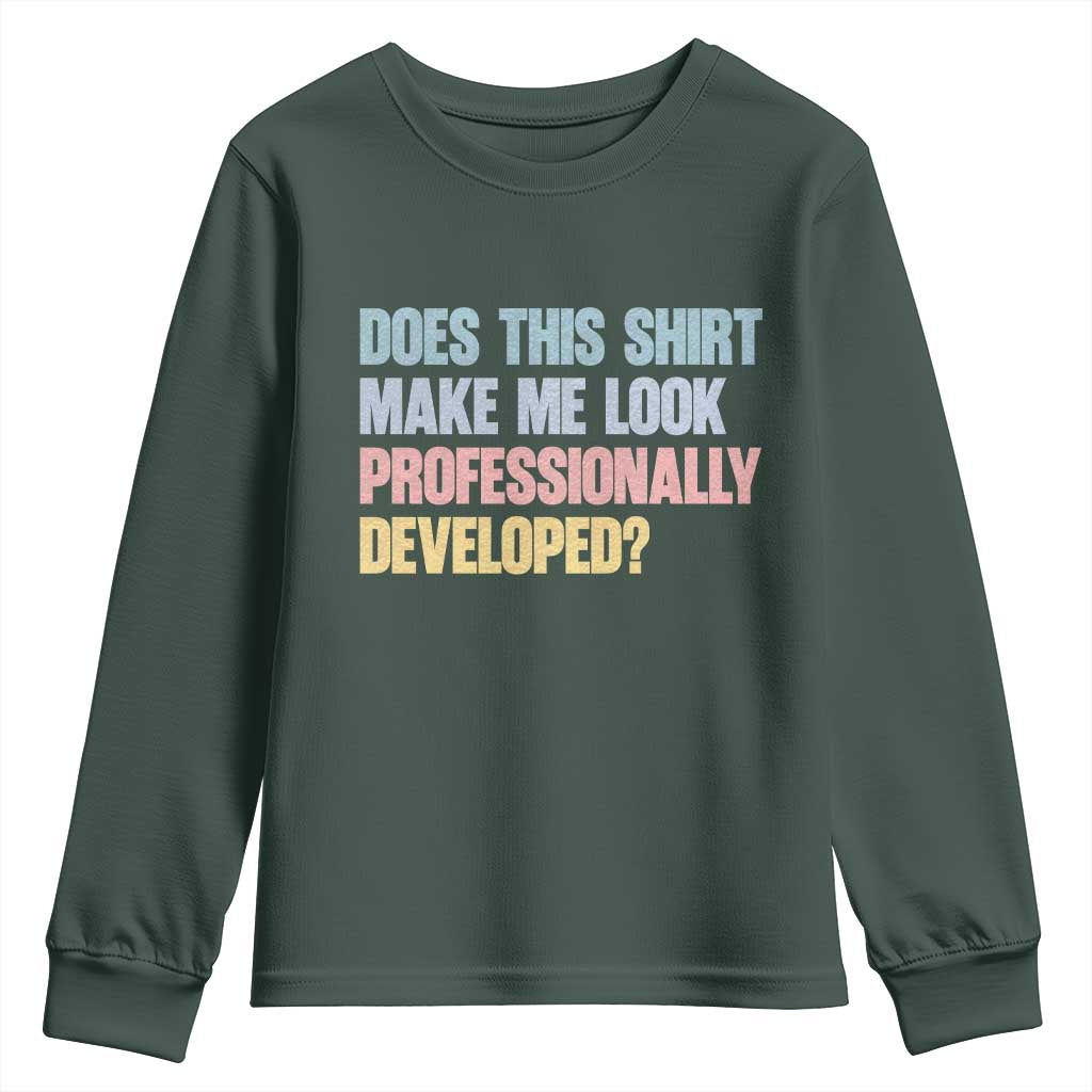Does This Shirt Make Me Look Professionally Developed Youth Sweatshirt Vintage Pastel Funny Professional Development Workplace Humor TS02 Dark Forest Green Print Your Wear