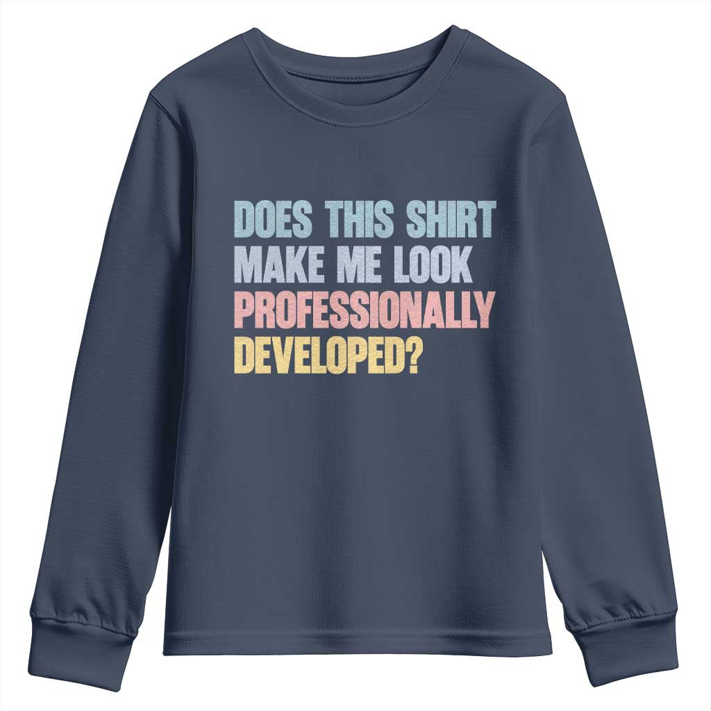 Does This Shirt Make Me Look Professionally Developed Youth Sweatshirt Vintage Pastel Funny Professional Development Workplace Humor TS02 Navy Print Your Wear