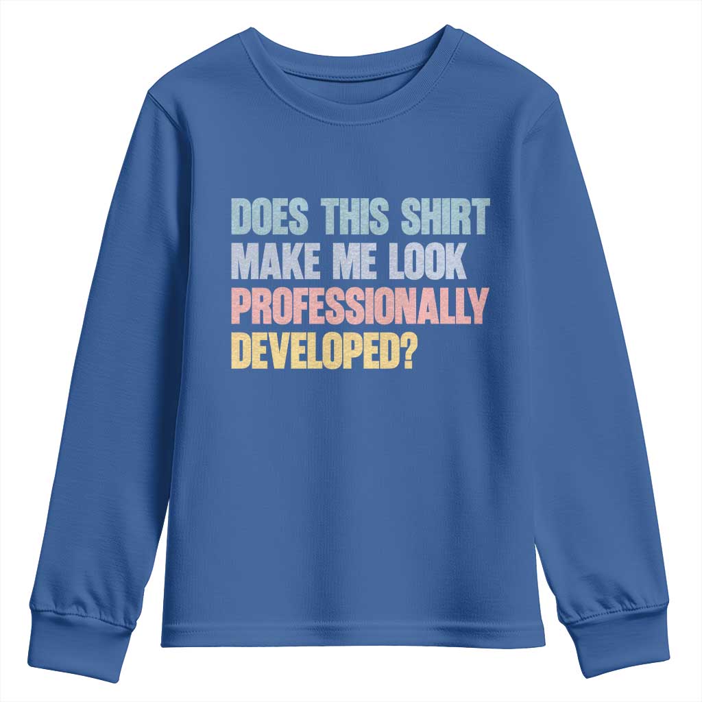 Does This Shirt Make Me Look Professionally Developed Youth Sweatshirt Vintage Pastel Funny Professional Development Workplace Humor TS02 Royal Blue Print Your Wear