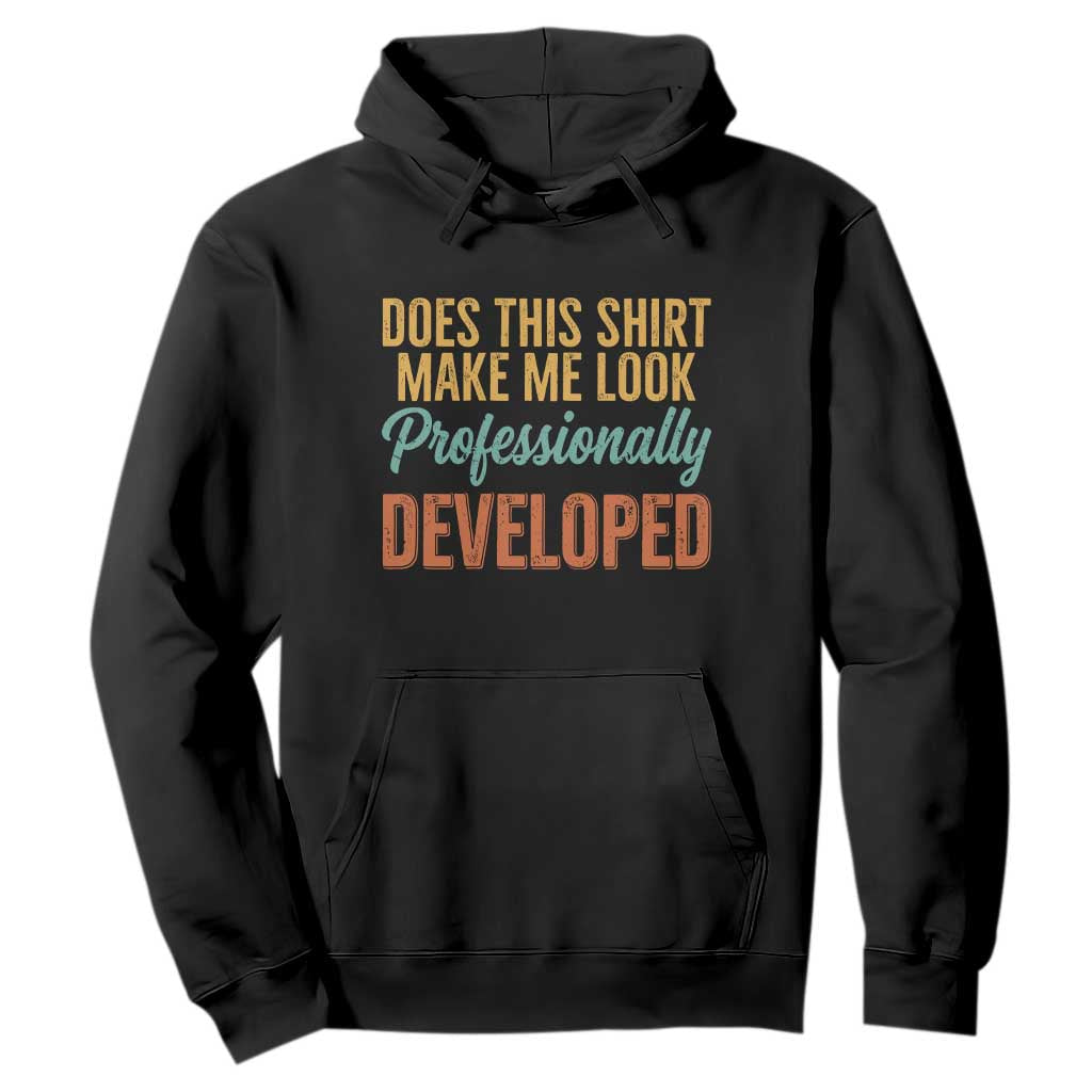 Does This Shirt Make Me Look Professionally Developed Hoodie Retro 70s Cursive Funny Professional Development Workplace Humor TS02 Black Print Your Wear