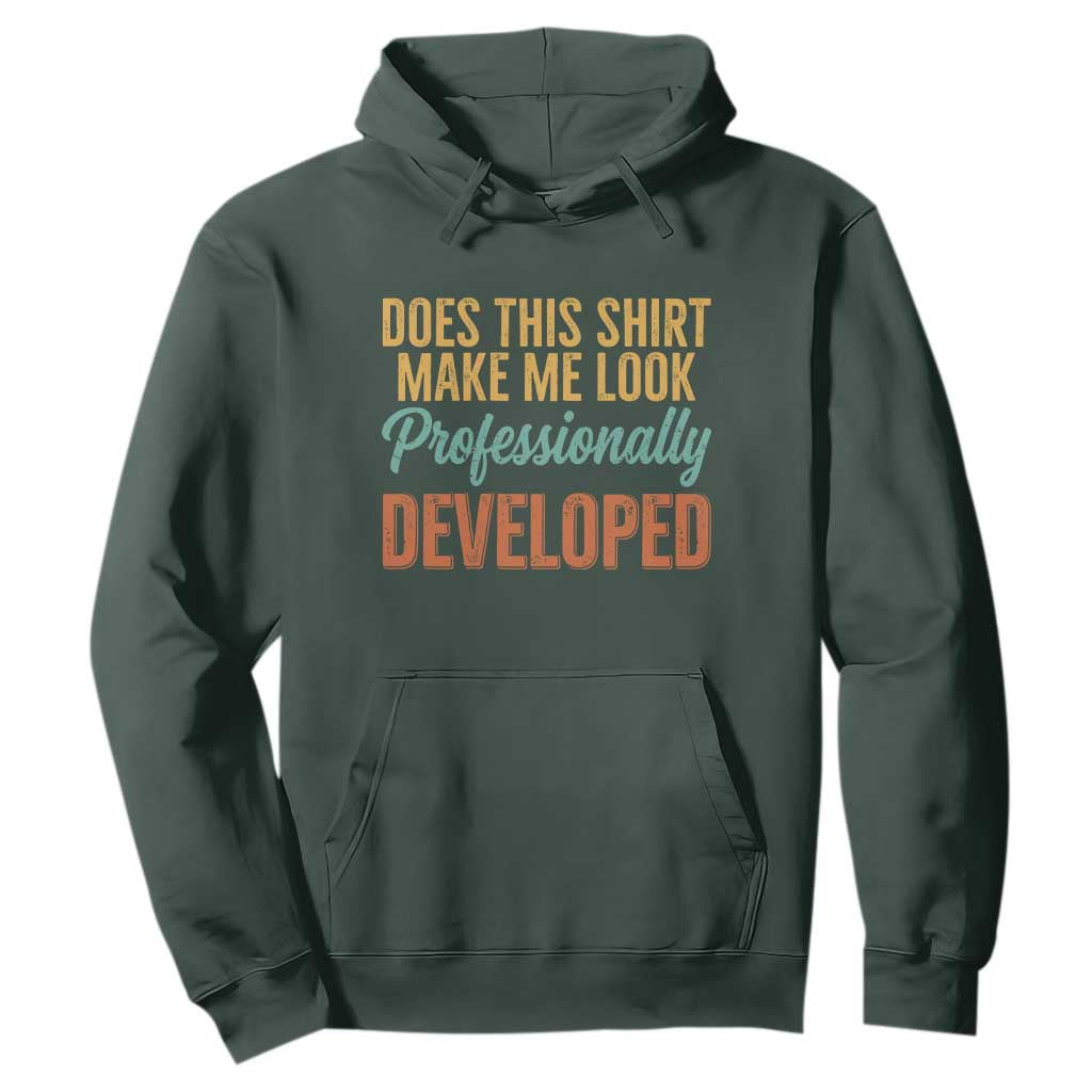 Does This Shirt Make Me Look Professionally Developed Hoodie Retro 70s Cursive Funny Professional Development Workplace Humor TS02 Dark Forest Green Print Your Wear