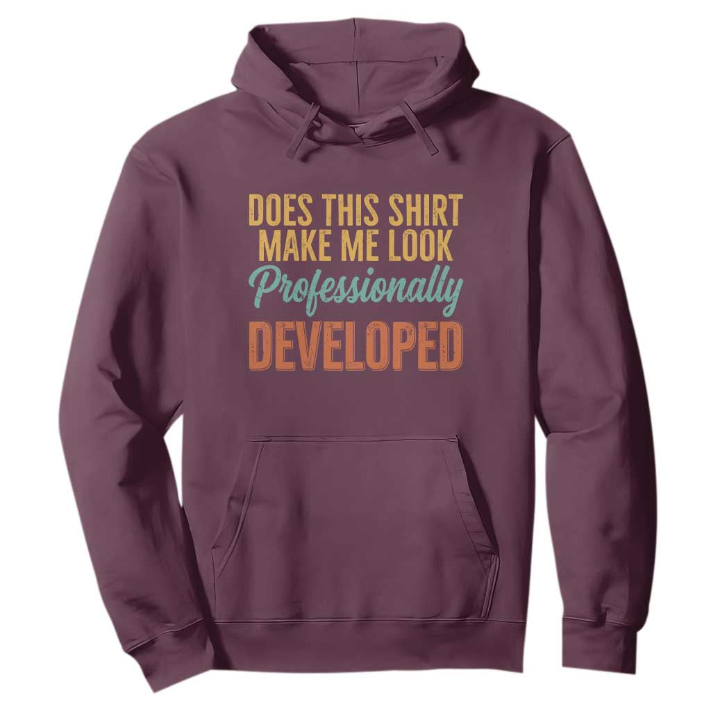 Does This Shirt Make Me Look Professionally Developed Hoodie Retro 70s Cursive Funny Professional Development Workplace Humor TS02 Maroon Print Your Wear