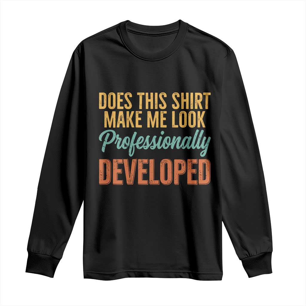 Does This Shirt Make Me Look Professionally Developed Long Sleeve Shirt Retro 70s Cursive Funny Professional Development Workplace Humor TS02 Black Print Your Wear
