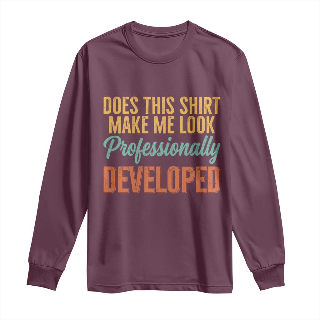 Does This Shirt Make Me Look Professionally Developed Long Sleeve Shirt Retro 70s Cursive Funny Professional Development Workplace Humor TS02 Maroon Print Your Wear