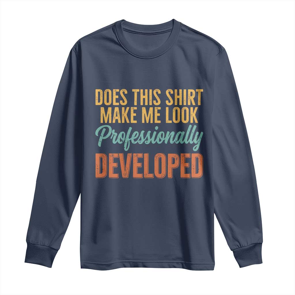 Does This Shirt Make Me Look Professionally Developed Long Sleeve Shirt Retro 70s Cursive Funny Professional Development Workplace Humor TS02 Navy Print Your Wear