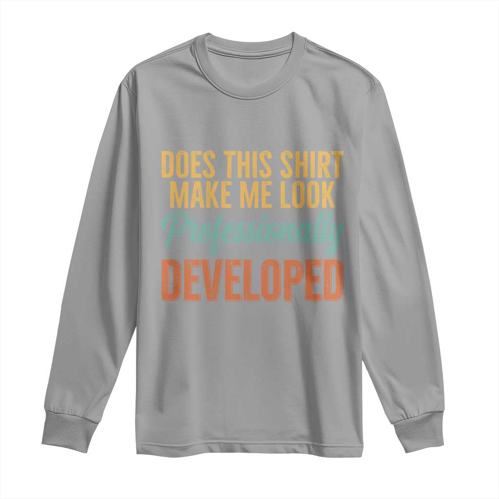 Does This Shirt Make Me Look Professionally Developed Long Sleeve Shirt Retro 70s Cursive Funny Professional Development Workplace Humor TS02 Sport Gray Print Your Wear