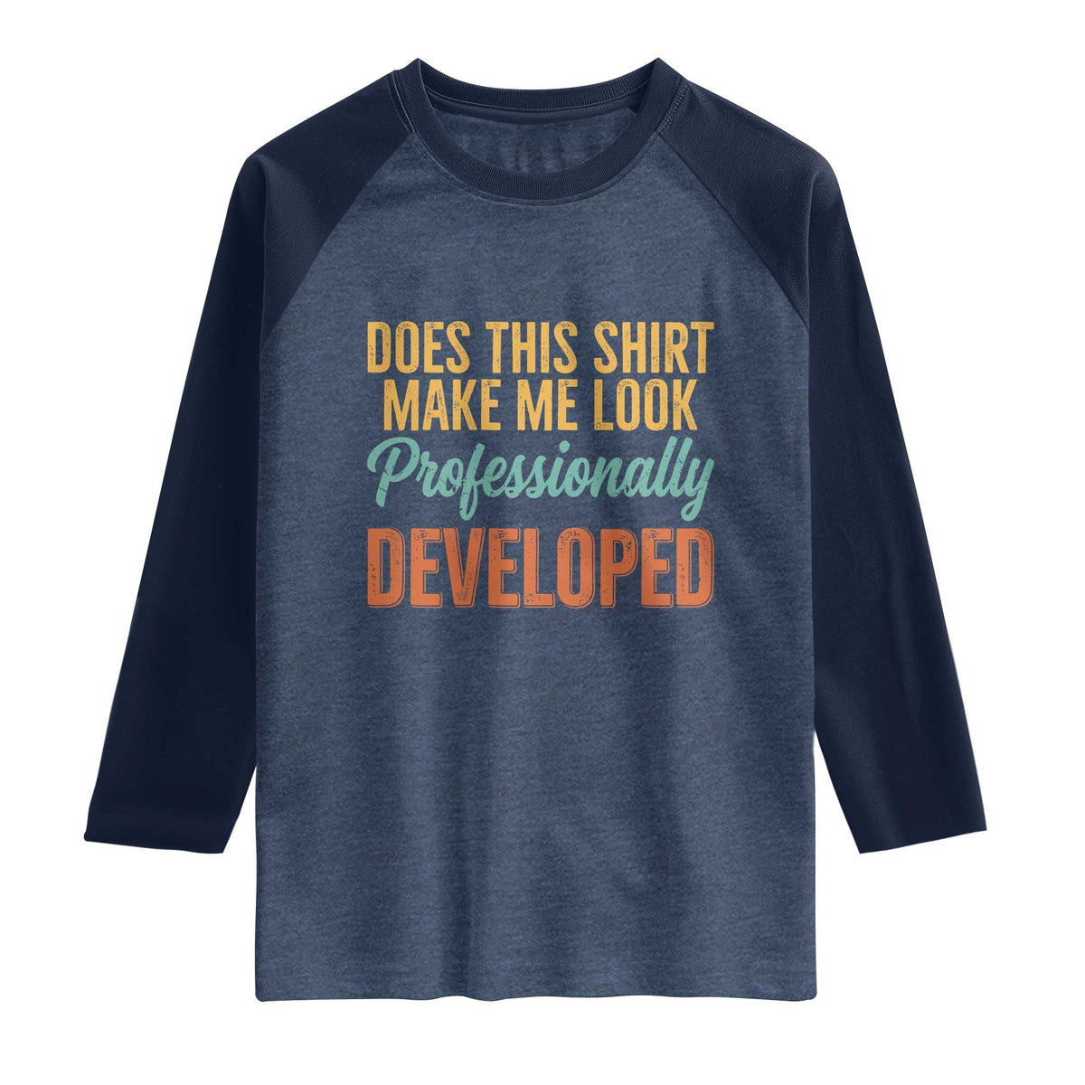 Does This Shirt Make Me Look Professionally Developed Raglan Shirt Retro 70s Cursive Funny Professional Development Workplace Humor TS02 Heather Denim Navy Print Your Wear