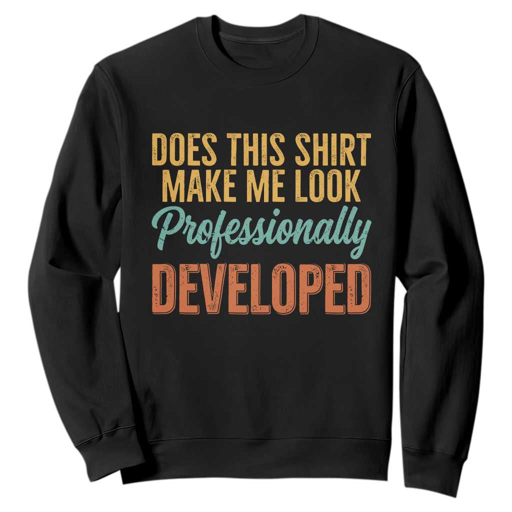 Does This Shirt Make Me Look Professionally Developed Sweatshirt Retro 70s Cursive Funny Professional Development Workplace Humor TS02 Black Print Your Wear