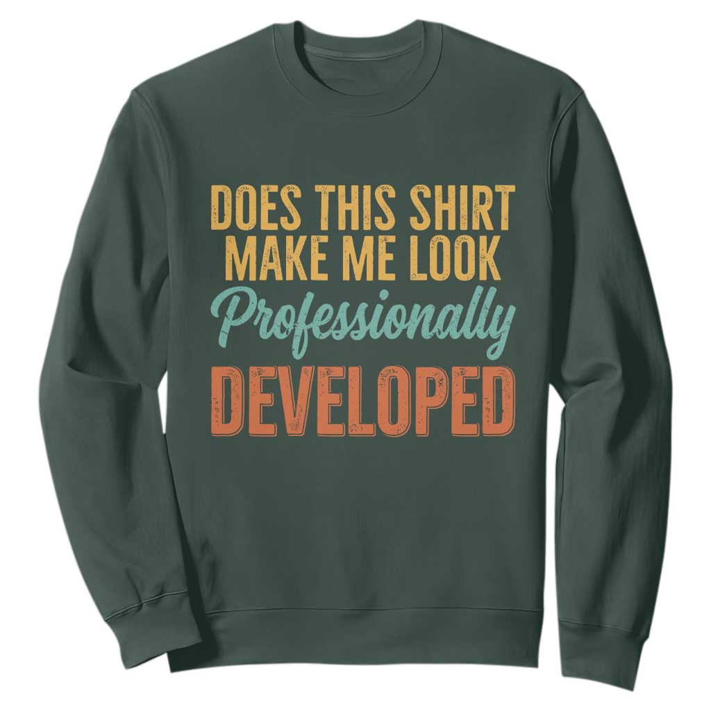 Does This Shirt Make Me Look Professionally Developed Sweatshirt Retro 70s Cursive Funny Professional Development Workplace Humor TS02 Dark Forest Green Print Your Wear