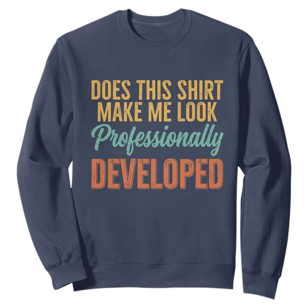 Does This Shirt Make Me Look Professionally Developed Sweatshirt Retro 70s Cursive Funny Professional Development Workplace Humor TS02 Navy Print Your Wear