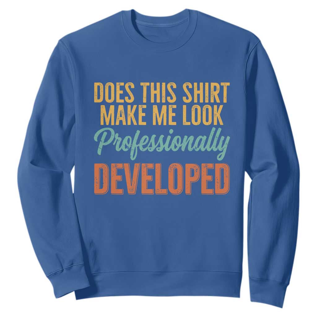 Does This Shirt Make Me Look Professionally Developed Sweatshirt Retro 70s Cursive Funny Professional Development Workplace Humor TS02 Royal Blue Print Your Wear