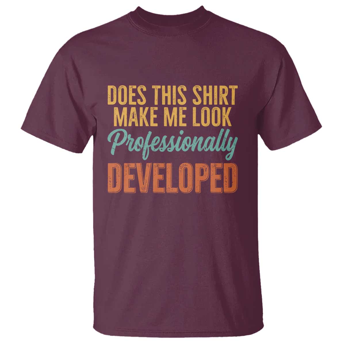 Does This Shirt Make Me Look Professionally Developed T Shirt Retro 70s Cursive Funny Professional Development Workplace Humor TS02 Maroon Print Your Wear