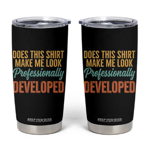 Does This Shirt Make Me Look Professionally Developed Tumbler Cup Retro 70s Cursive Funny Professional Development Workplace Humor TS02 Black Print Your Wear