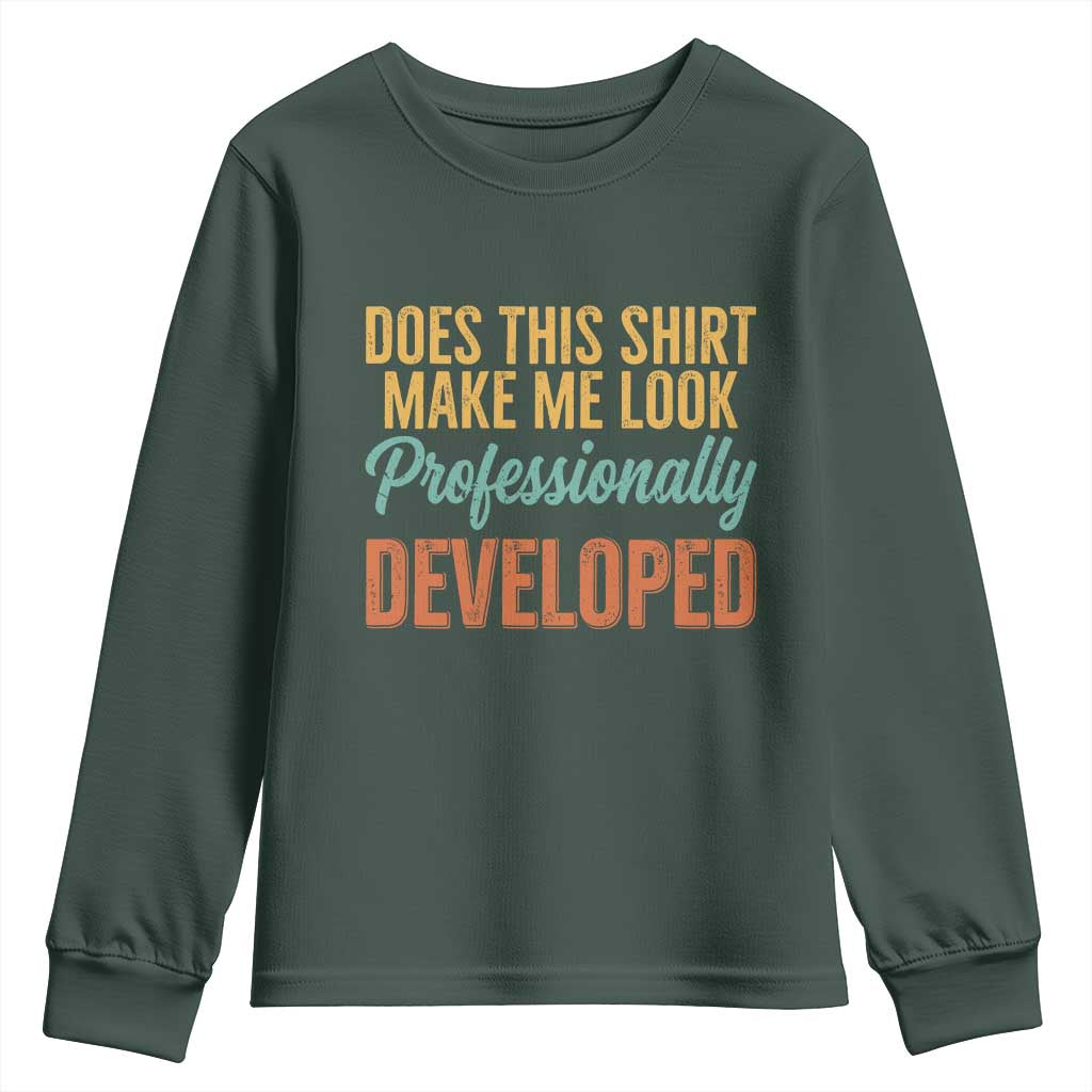 Does This Shirt Make Me Look Professionally Developed Youth Sweatshirt Retro 70s Cursive Funny Professional Development Workplace Humor TS02 Dark Forest Green Print Your Wear