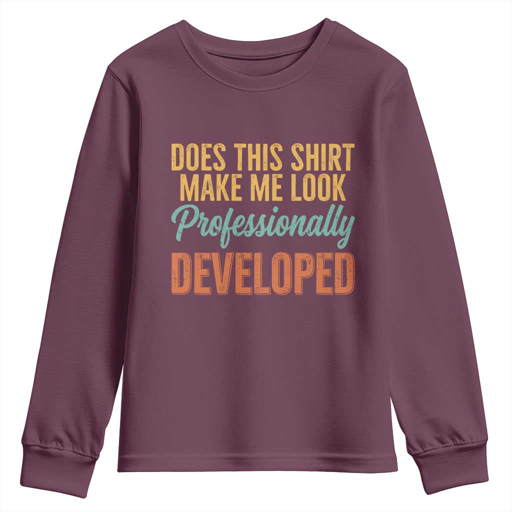Does This Shirt Make Me Look Professionally Developed Youth Sweatshirt Retro 70s Cursive Funny Professional Development Workplace Humor TS02 Maroon Print Your Wear