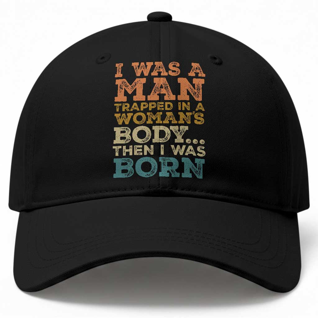 I Was A Man Trapped In A Womans Body Retro Baseball Cap Then I Was Born Funny Dad Joke Mens Humor