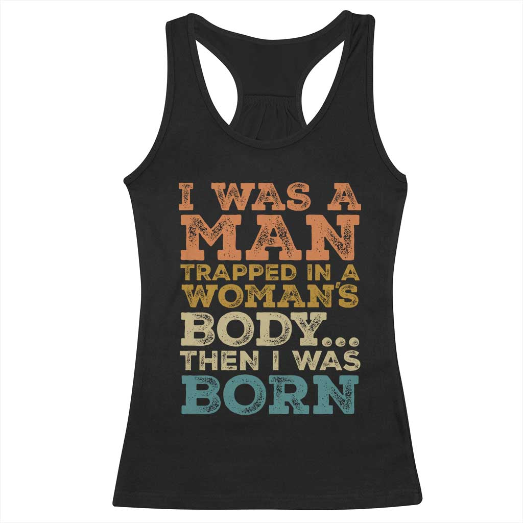 I Was A Man Trapped In A Womans Body Retro Racerback Tank Top Then I Was Born Funny Dad Joke Mens Humor