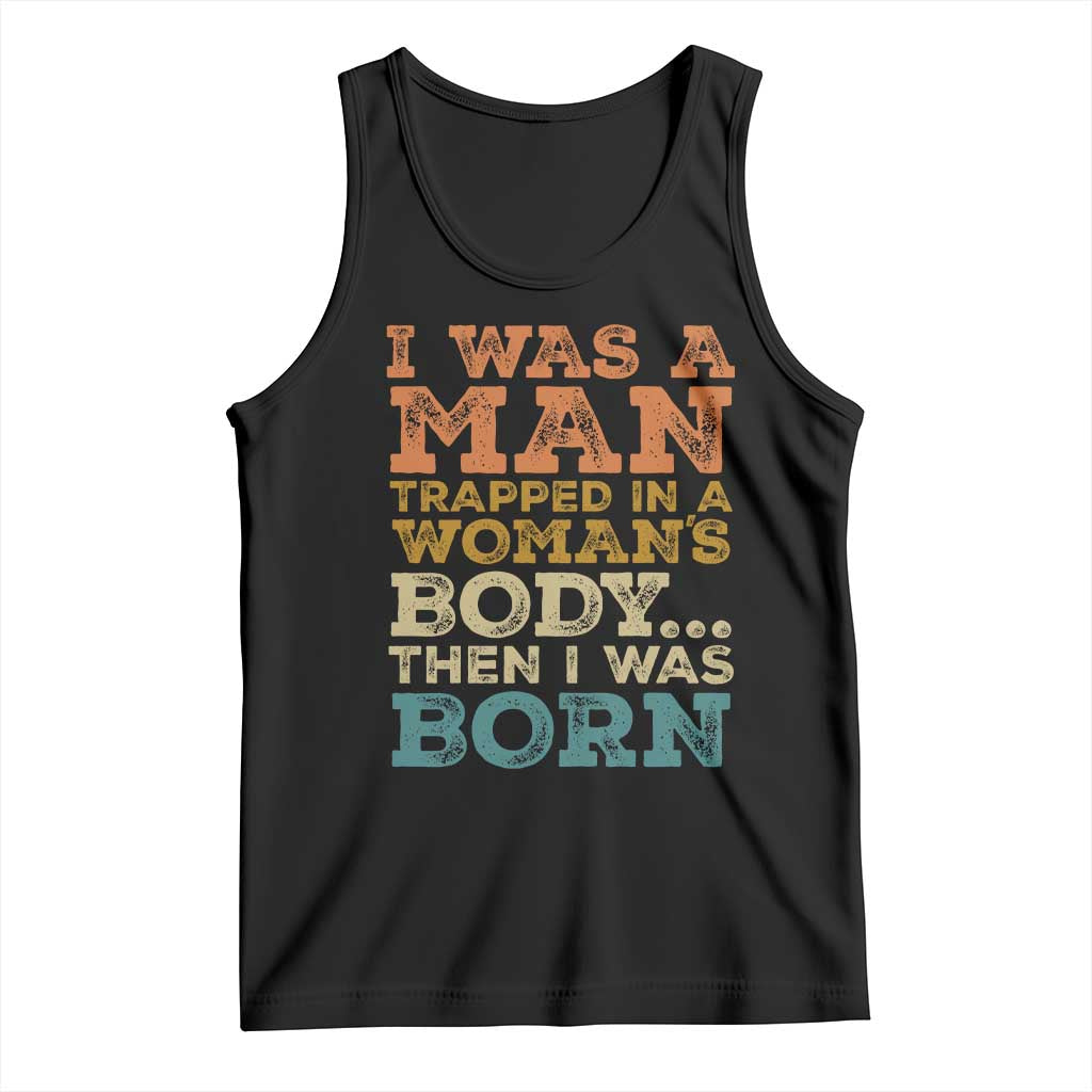 I Was A Man Trapped In A Womans Body Retro Tank Top Then I Was Born Funny Dad Joke Mens Humor