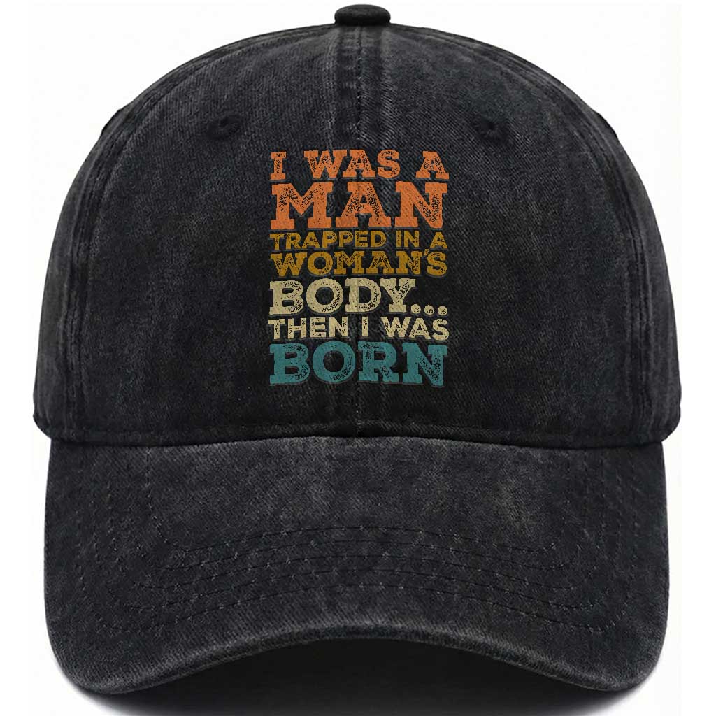 I Was A Man Trapped In A Womans Body Retro Washed Cotton Baseball Cap Then I Was Born Funny Dad Joke Mens Humor