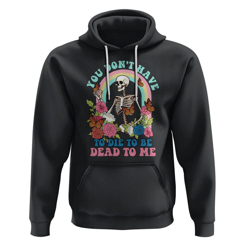 Sarcastic Quotes Hoodie You Don't Have To Die To Be Dead To Me Halloween Skeleton TS02 Black Printyourwear