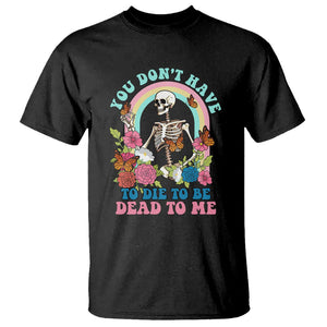 Sarcastic Quotes T Shirt You Don't Have To Die To Be Dead To Me Halloween Skeleton TS02 Black Printyourwear