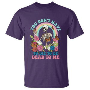 Sarcastic Quotes T Shirt You Don't Have To Die To Be Dead To Me Halloween Skeleton TS02 Purple Printyourwear