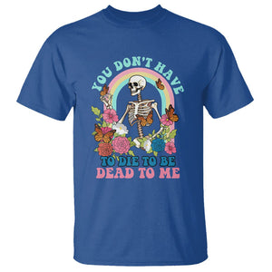 Sarcastic Quotes T Shirt You Don't Have To Die To Be Dead To Me Halloween Skeleton TS02 Royal Blue Printyourwear