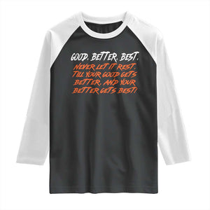 Good Better Best Raglan Shirt Never Let It Rest Till Your Good Gets Better And Your Better Gets Best TS02 Black White Print Your Wear