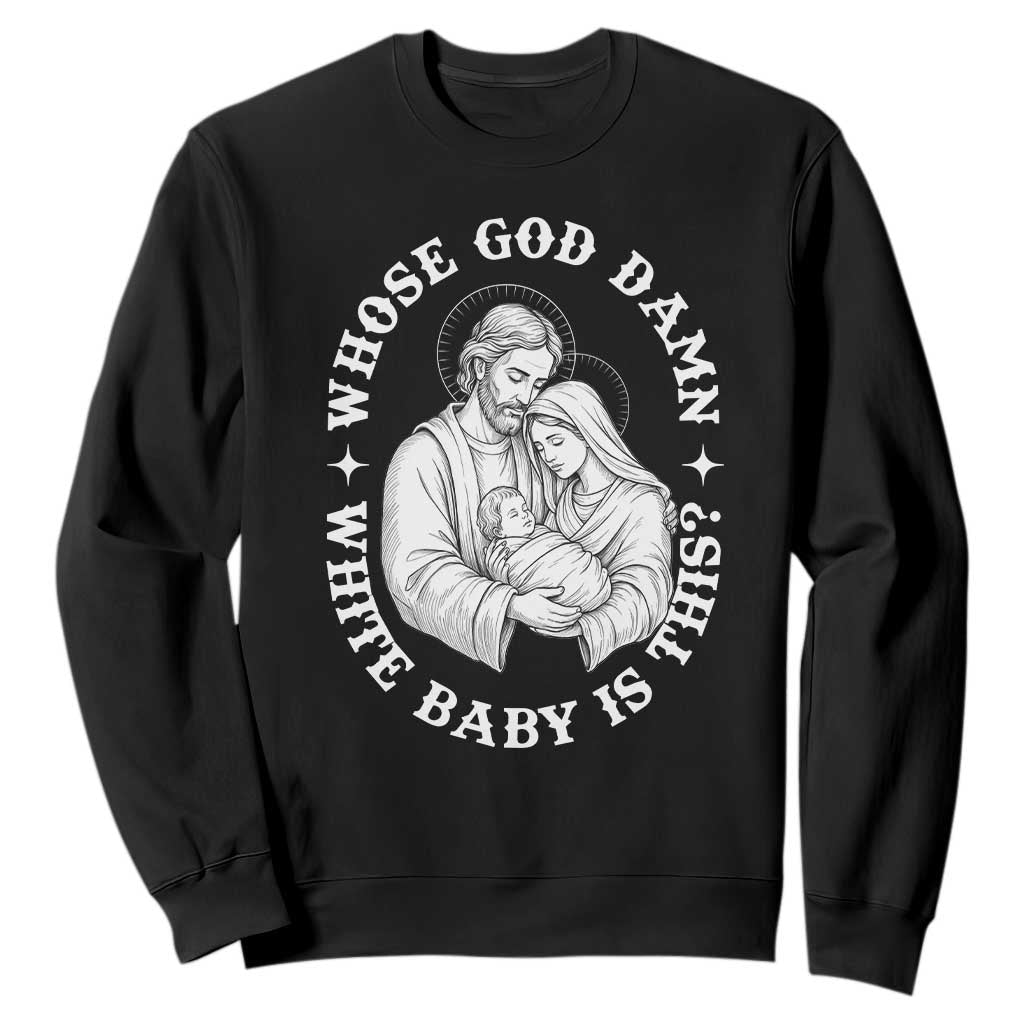Funny Nativity Christmas Sweatshirt Whose God Damn White Baby Is This Irreverent Holiday Humor TS02 Black Print Your Wear